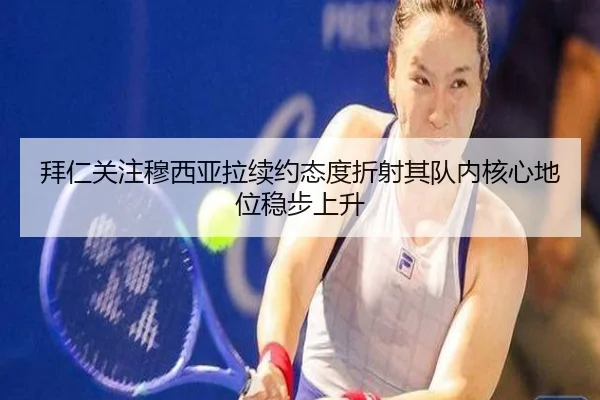 拜仁关注穆西亚拉续约态度折射其队内核心地位稳步上升